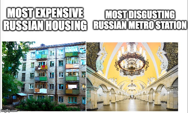 Russian metros are amazing | MOST DISGUSTING RUSSIAN METRO STATION; MOST EXPENSIVE RUSSIAN HOUSING | image tagged in white background | made w/ Imgflip meme maker