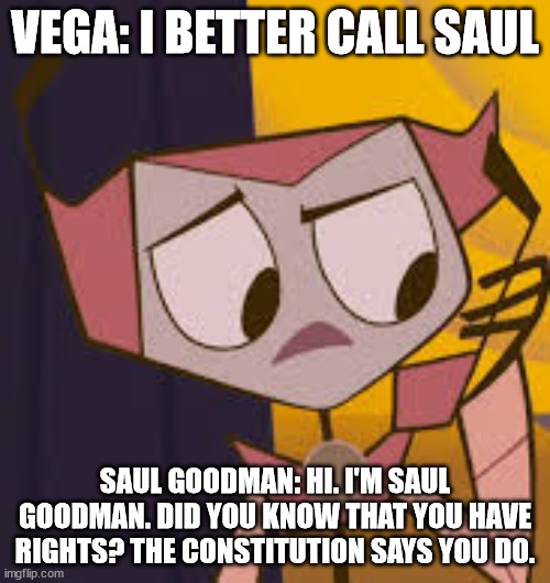Better Call Saul x mlaatr | VEGA: I BETTER CALL SAUL; SAUL GOODMAN: HI. I'M SAUL GOODMAN. DID YOU KNOW THAT YOU HAVE RIGHTS? THE CONSTITUTION SAYS YOU DO. | image tagged in vega's on the phone,memes | made w/ Imgflip meme maker