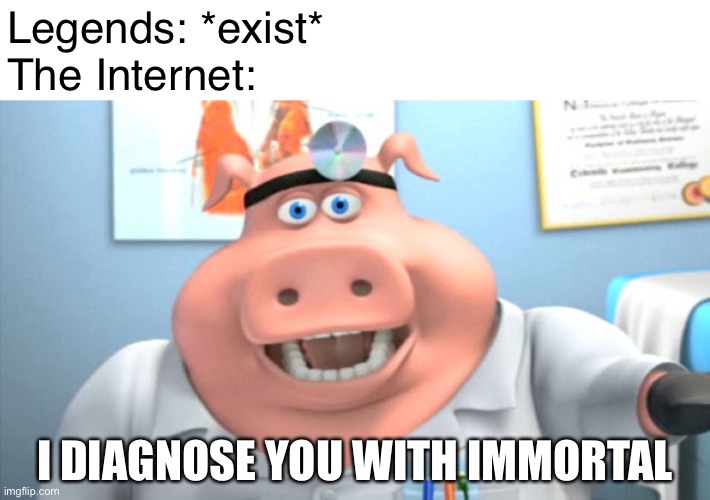 Legends Never Die | Legends: *exist*
The Internet:; I DIAGNOSE YOU WITH IMMORTAL | image tagged in i diagnose you with dead,memes,immortal,internet,legends,funny | made w/ Imgflip meme maker
