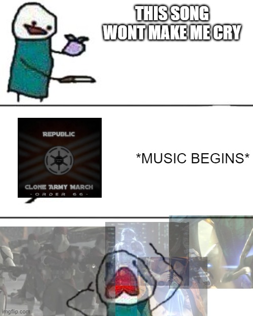first star wars meme les gooo | THIS SONG WONT MAKE ME CRY; *MUSIC BEGINS* | image tagged in this onion won't make me cry,order 66,star wars order 66,so sad | made w/ Imgflip meme maker