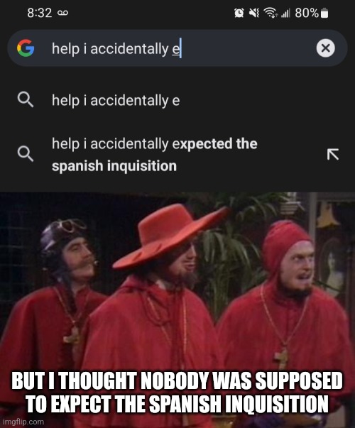 Somebody accidentally expected the Spanish inquisition apparently | BUT I THOUGHT NOBODY WAS SUPPOSED TO EXPECT THE SPANISH INQUISITION | image tagged in nobody expects the spanish inquisition monty python,help i accidentally,google search,google | made w/ Imgflip meme maker