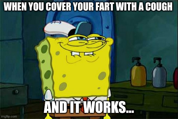 fut butt NSFW | WHEN YOU COVER YOUR FART WITH A COUGH; AND IT WORKS... | image tagged in memes,don't you squidward | made w/ Imgflip meme maker