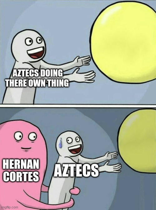 Running Away Balloon | AZTECS DOING THERE OWN THING; HERNAN CORTES; AZTECS | image tagged in memes,historical meme | made w/ Imgflip meme maker