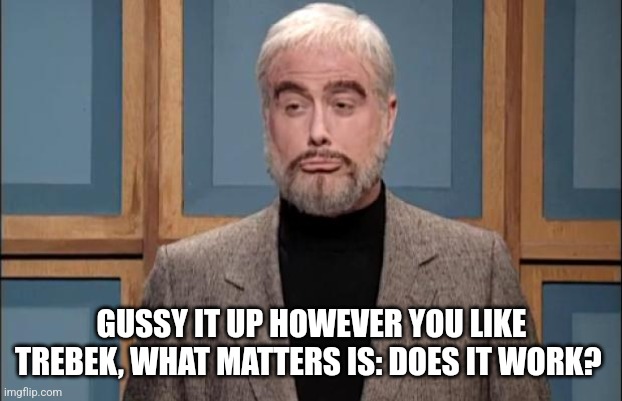 SNL SEAN CONNERY | GUSSY IT UP HOWEVER YOU LIKE TREBEK, WHAT MATTERS IS: DOES IT WORK? | image tagged in snl sean connery | made w/ Imgflip meme maker