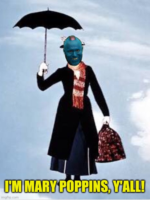 Yondu | I'M MARY POPPINS, Y'ALL! | image tagged in yondu | made w/ Imgflip meme maker