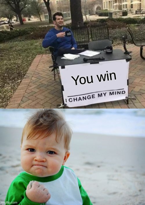 You win; I | image tagged in memes,change my mind,success kid original | made w/ Imgflip meme maker