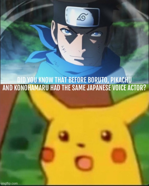 Please someone tell me you knew this | DID YOU KNOW THAT BEFORE BORUTO, PIKACHU AND KONOHAMARU HAD THE SAME JAPANESE VOICE ACTOR? | image tagged in konohamaru,pickachu oh,did you know,naruto shippuden,pokemon,boruto | made w/ Imgflip meme maker