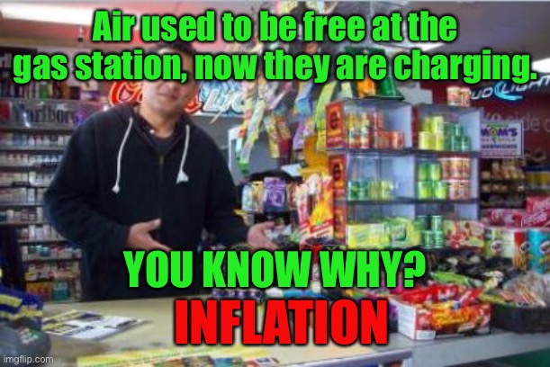 Inflation |  Air used to be free at the gas station, now they are charging. YOU KNOW WHY? INFLATION | image tagged in gas station checkout,air used to be free,now charging,know why,inflation,fun | made w/ Imgflip meme maker