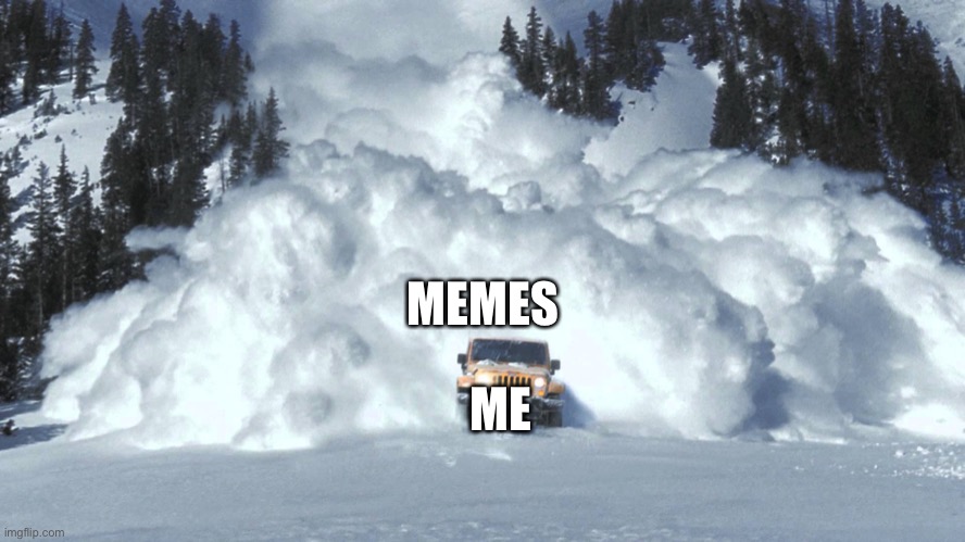 Trying to get away from avalanches be like | MEMES; ME | image tagged in avalanche,memes,jeep,running away,weather,snow | made w/ Imgflip meme maker