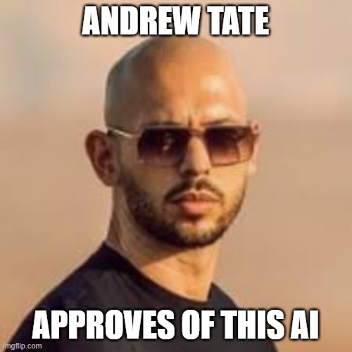 andrew tate | ANDREW TATE APPROVES OF THIS AI | image tagged in andrew tate | made w/ Imgflip meme maker