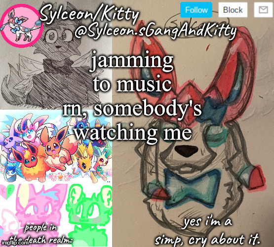 Sylceon.sGangAndKitty | jamming to music rn, somebody's watching me | image tagged in sylceon sgangandkitty | made w/ Imgflip meme maker