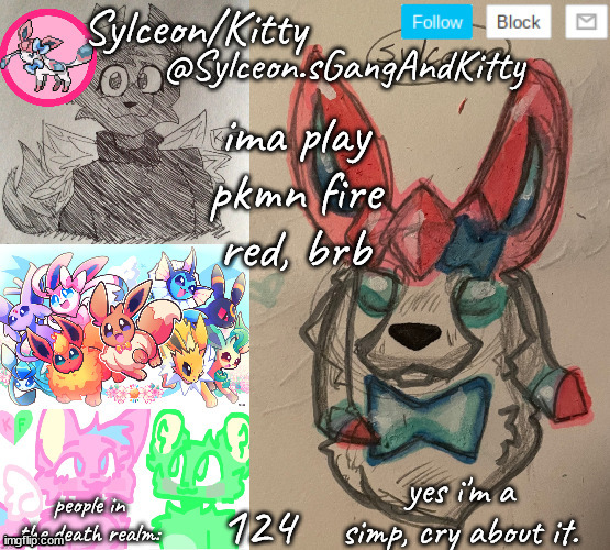 Sylceon.sGangAndKitty | ima play pkmn fire red, brb; 124 | image tagged in sylceon sgangandkitty | made w/ Imgflip meme maker