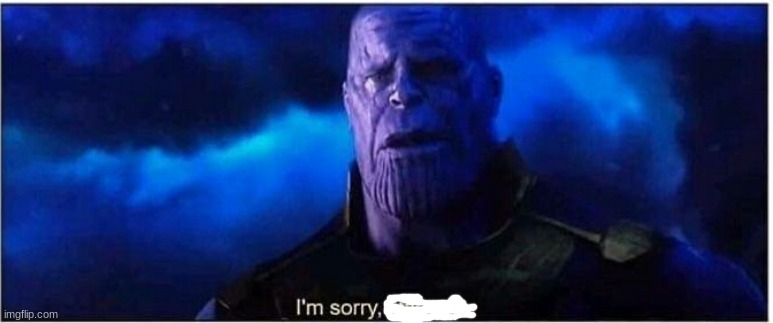 Thanos I'm sorry little one | image tagged in thanos i'm sorry little one | made w/ Imgflip meme maker