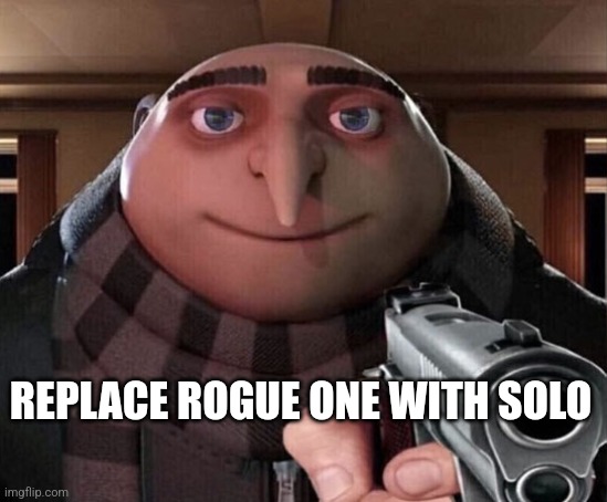 Gru Gun | REPLACE ROGUE ONE WITH SOLO | image tagged in gru gun | made w/ Imgflip meme maker