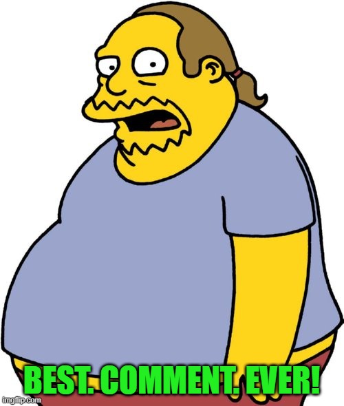 Comic Book Guy Meme | BEST. COMMENT. EVER! | image tagged in memes,comic book guy | made w/ Imgflip meme maker