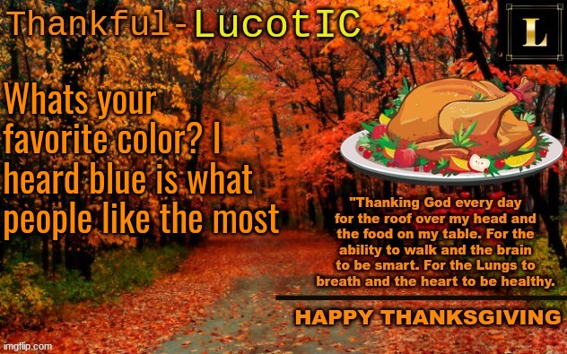 LucotIC THANKSGIVING announcement temp (11#) | Whats your favorite color? I heard blue is what people like the most | image tagged in lucotic thanksgiving announcement temp 11 | made w/ Imgflip meme maker