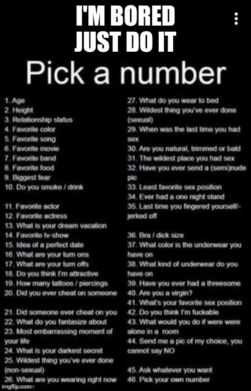 Pick A Number | I'M BORED JUST DO IT | image tagged in pick a number | made w/ Imgflip meme maker