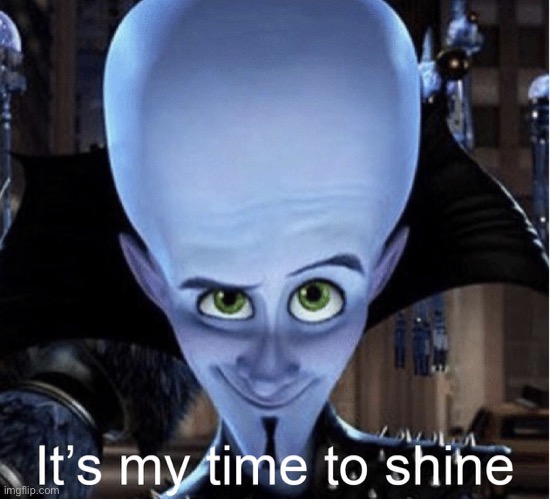 Megamind “It’s My Time To Shine” | image tagged in megamind it s my time to shine | made w/ Imgflip meme maker