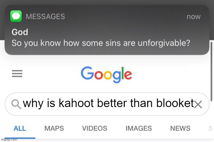 blooket meme | why is kahoot better than blooket | image tagged in so you know how some sins are unforgivable | made w/ Imgflip meme maker