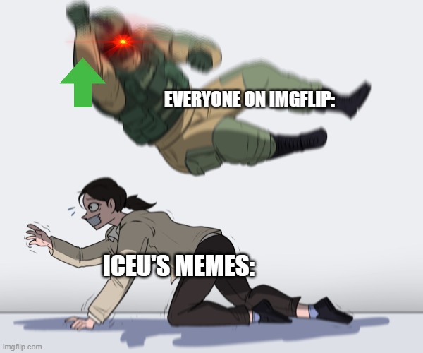 plz spam true in the comments. | EVERYONE ON IMGFLIP:; ICEU'S MEMES: | image tagged in rainbow six - fuze the hostage,lol,memes | made w/ Imgflip meme maker