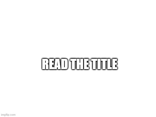 Read the description |  READ THE TITLE | image tagged in rick roll,gotcha,laughing | made w/ Imgflip meme maker