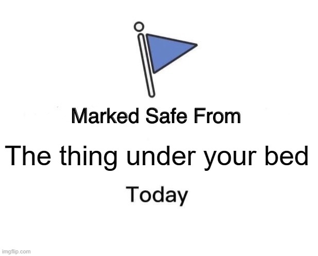 Marked Safe From | The thing under your bed | image tagged in memes,marked safe from,fun | made w/ Imgflip meme maker