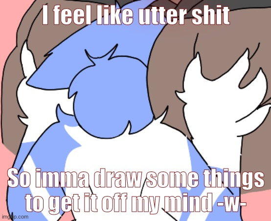 Not gonna let f e e l i n g s that have no purposing existing affect me!! | I feel like utter shit; So imma draw some things to get it off my mind -w- | made w/ Imgflip meme maker