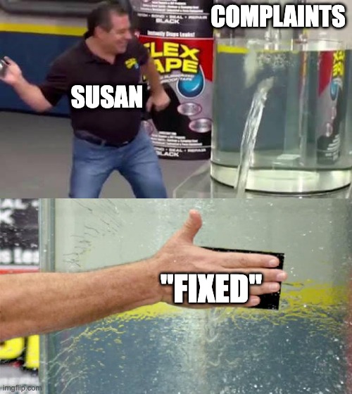 Flex Tape | COMPLAINTS; SUSAN; "FIXED" | image tagged in flex tape | made w/ Imgflip meme maker