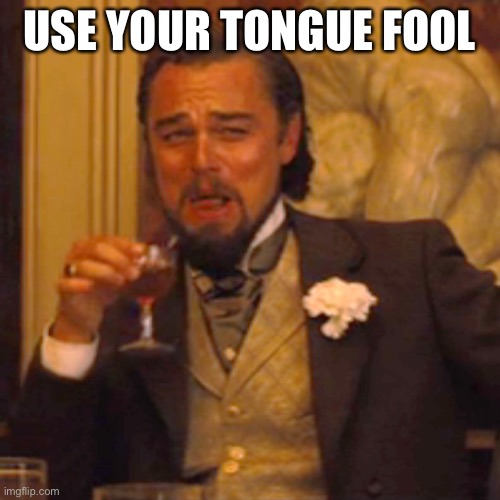 Laughing Leo Meme | USE YOUR TONGUE FOOL | image tagged in memes,laughing leo | made w/ Imgflip meme maker
