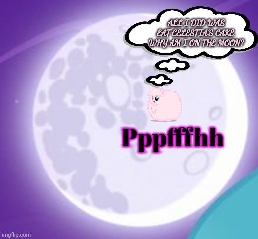 Fluffle puff problems | ALL I DID WAS EAT CELESTIA'S CAKE. WHY AM I ON THE MOON? Pppfffhh | image tagged in fluffle,puff,mlp,problems,welcome to the moon | made w/ Imgflip meme maker