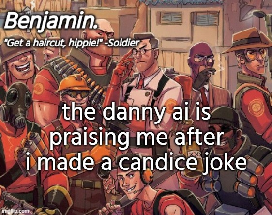 tf2 temp | the danny ai is praising me after i made a candice joke | image tagged in tf2 temp | made w/ Imgflip meme maker