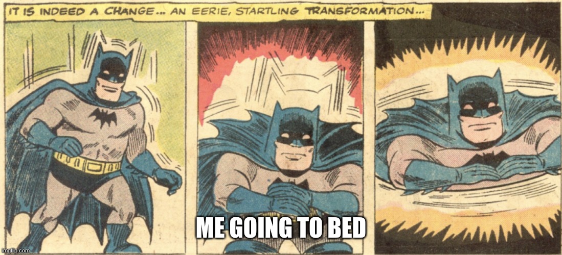 smolman | ME GOING TO BED | image tagged in batman,funny memes | made w/ Imgflip meme maker