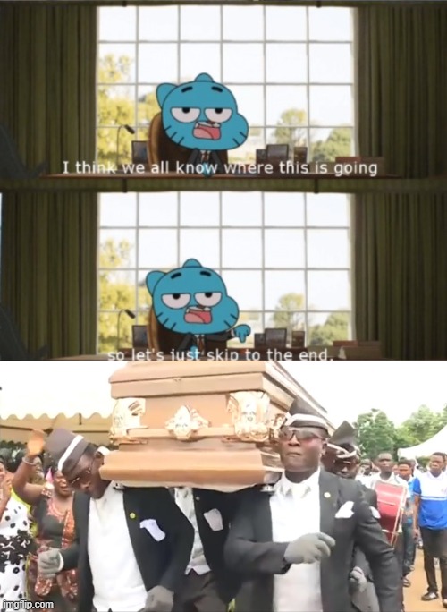 image tagged in i think we all know where this is going let's skip to the end,coffin dance | made w/ Imgflip meme maker