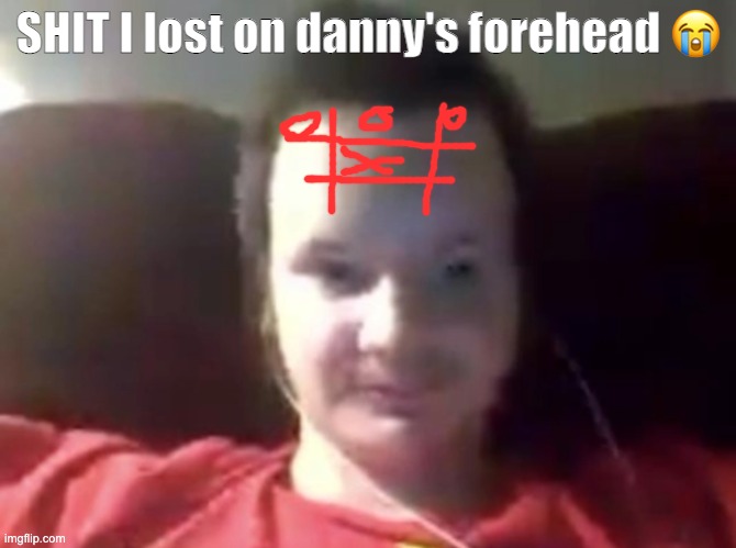 SHIT I lost on danny's forehead 😭 | made w/ Imgflip meme maker