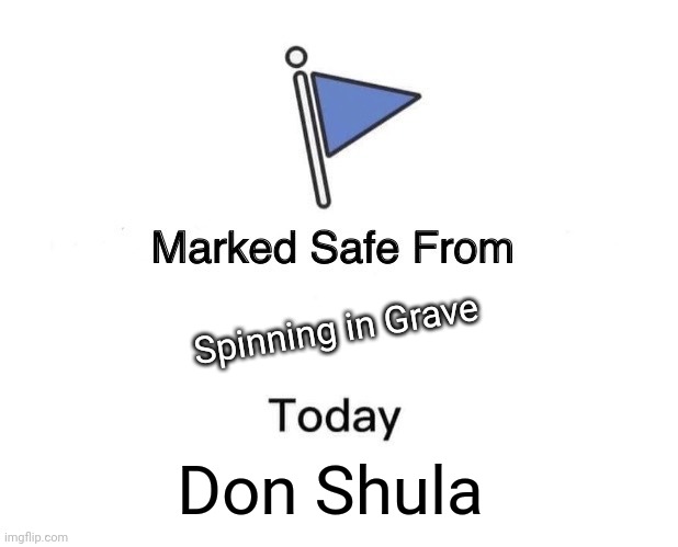 Marked Safe From Meme | Spinning in Grave; Don Shula | image tagged in memes,marked safe from | made w/ Imgflip meme maker