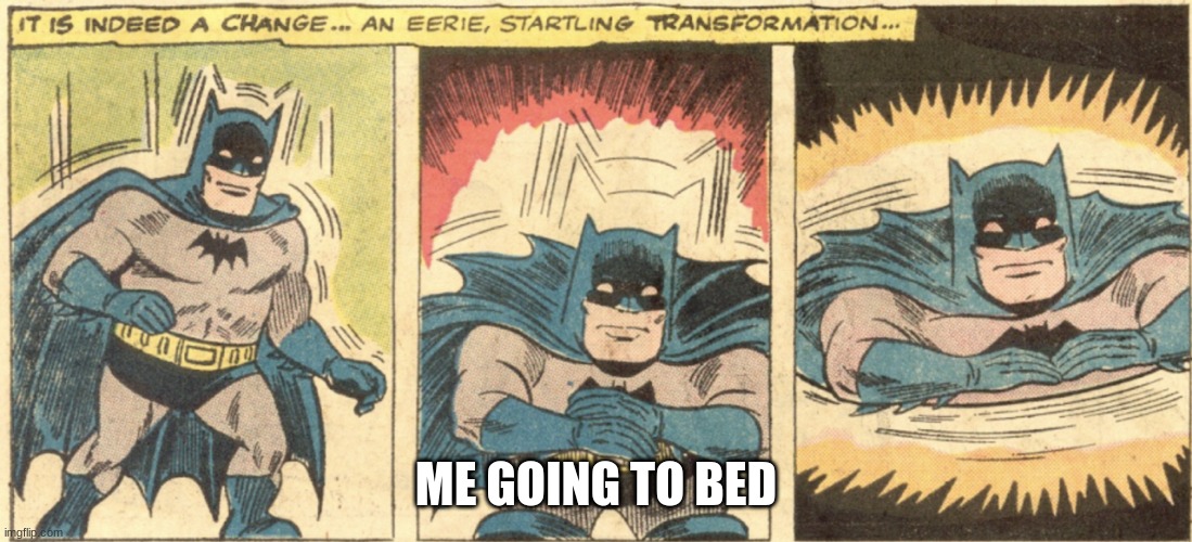 ME GOING TO BED | made w/ Imgflip meme maker