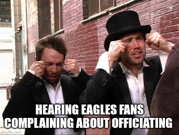 It's Always Sunny Crying | HEARING EAGLES FANS COMPLAINING ABOUT OFFICIATING | image tagged in it's always sunny crying,NFCEastMemeWar | made w/ Imgflip meme maker