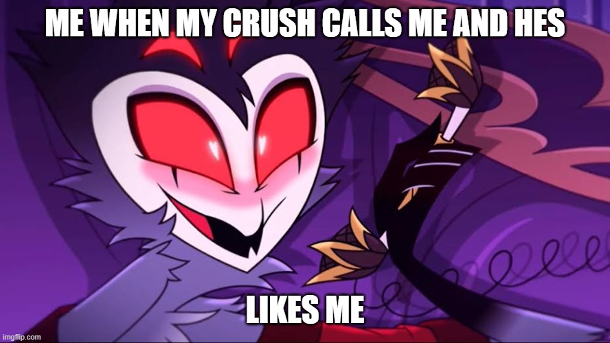 hellvboss | ME WHEN MY CRUSH CALLS ME AND HES; LIKES ME | image tagged in funny | made w/ Imgflip meme maker