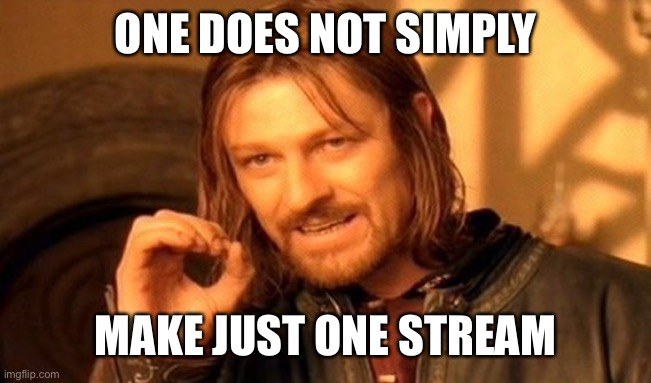 I made three | ONE DOES NOT SIMPLY; MAKE JUST ONE STREAM | image tagged in memes,one does not simply | made w/ Imgflip meme maker