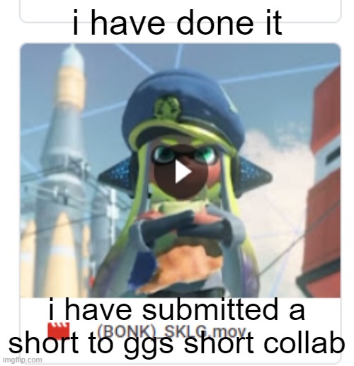 go check it out on the google drive folder i guess | i have done it; i have submitted a short to ggs short collab | image tagged in splatoon,splatoon 3 | made w/ Imgflip meme maker