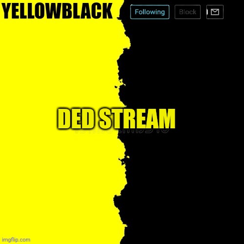 Yellowblack announcement template | DED STREAM | image tagged in yellowblack announcement template | made w/ Imgflip meme maker