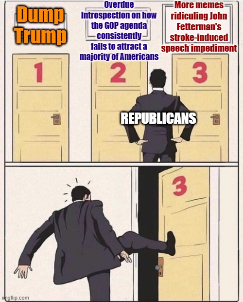 How to cope with election loss: 2022 midterm edition | More memes ridiculing John Fetterman's stroke-induced speech impediment; Overdue introspection on how the GOP agenda consistently fails to attract a majority of Americans; Dump Trump; REPUBLICANS | image tagged in three doors fixed textboxes | made w/ Imgflip meme maker