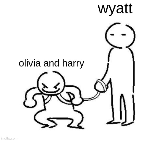 moist might get | wyatt; olivia and harry | image tagged in hyper and tired | made w/ Imgflip meme maker