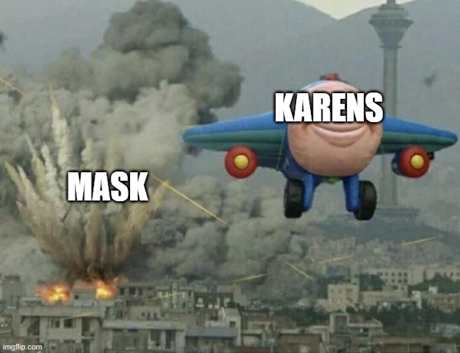 Plane flying from explosions | MASK; KARENS | image tagged in plane flying from explosions | made w/ Imgflip meme maker