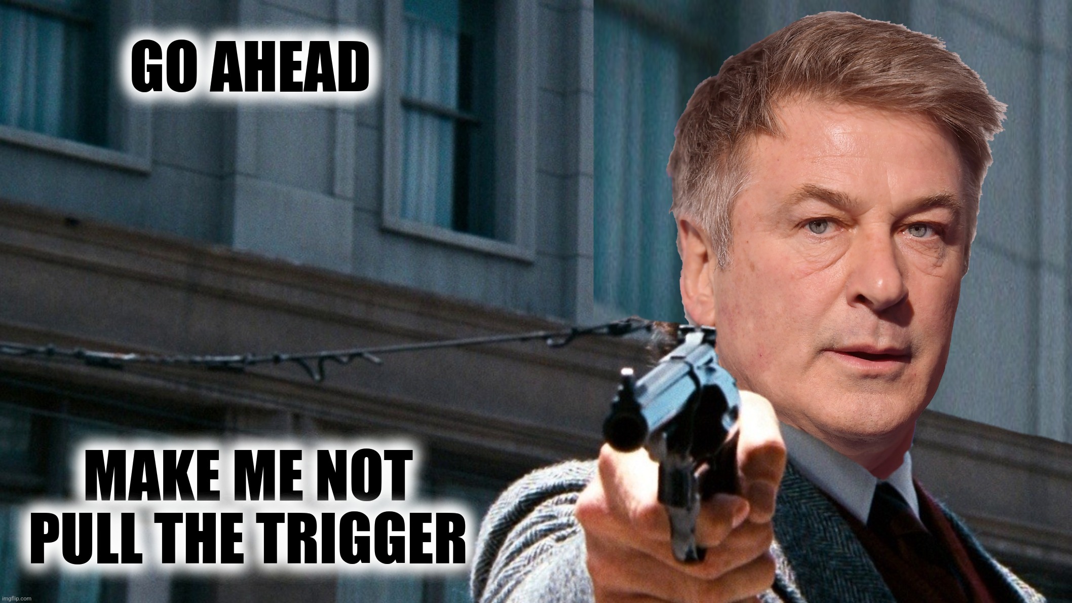 GO AHEAD MAKE ME NOT PULL THE TRIGGER | made w/ Imgflip meme maker