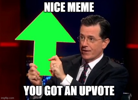 NICE MEME YOU GOT AN UPVOTE | image tagged in upvotes | made w/ Imgflip meme maker