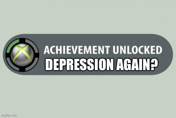 Ah yes depression | DEPRESSION AGAIN? | image tagged in achievement unlocked | made w/ Imgflip meme maker