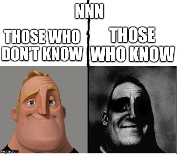NNN | NNN; THOSE WHO KNOW; THOSE WHO DON’T KNOW | image tagged in fixed version of those who know | made w/ Imgflip meme maker