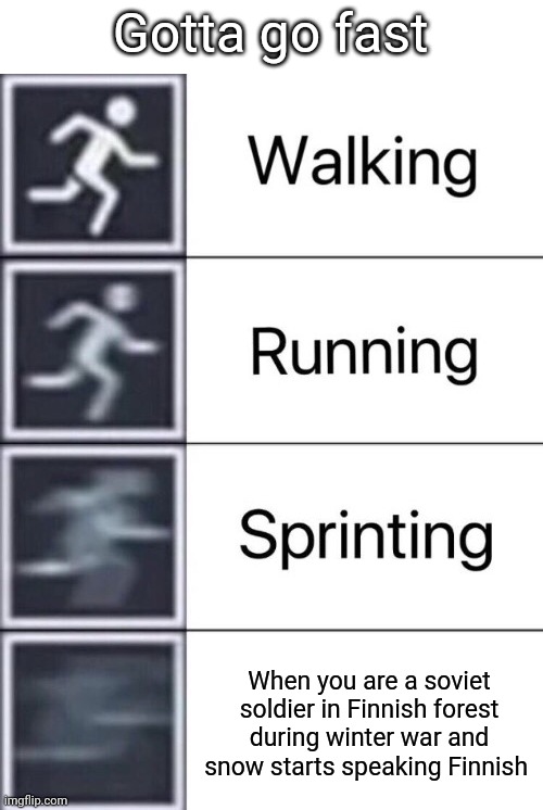 Walking, Running, Sprinting | Gotta go fast; When you are a soviet soldier in Finnish forest during winter war and snow starts speaking Finnish | image tagged in walking running sprinting | made w/ Imgflip meme maker