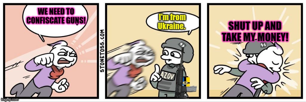 I'll re-caption this old IG meme so he can join the meme contest... | image tagged in shut up and take my money,guns,to protect the ukrainian border,azov | made w/ Imgflip meme maker